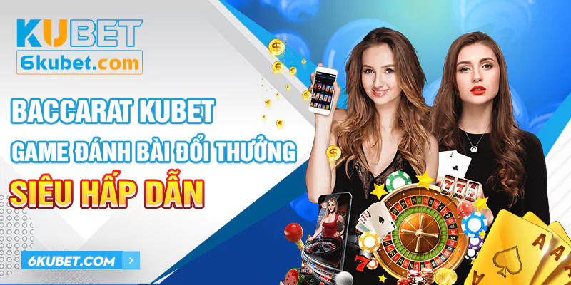 Baccarat KUBET: Game Đánh Bài Đổi Thưởng Siêu Hấp Dẫn